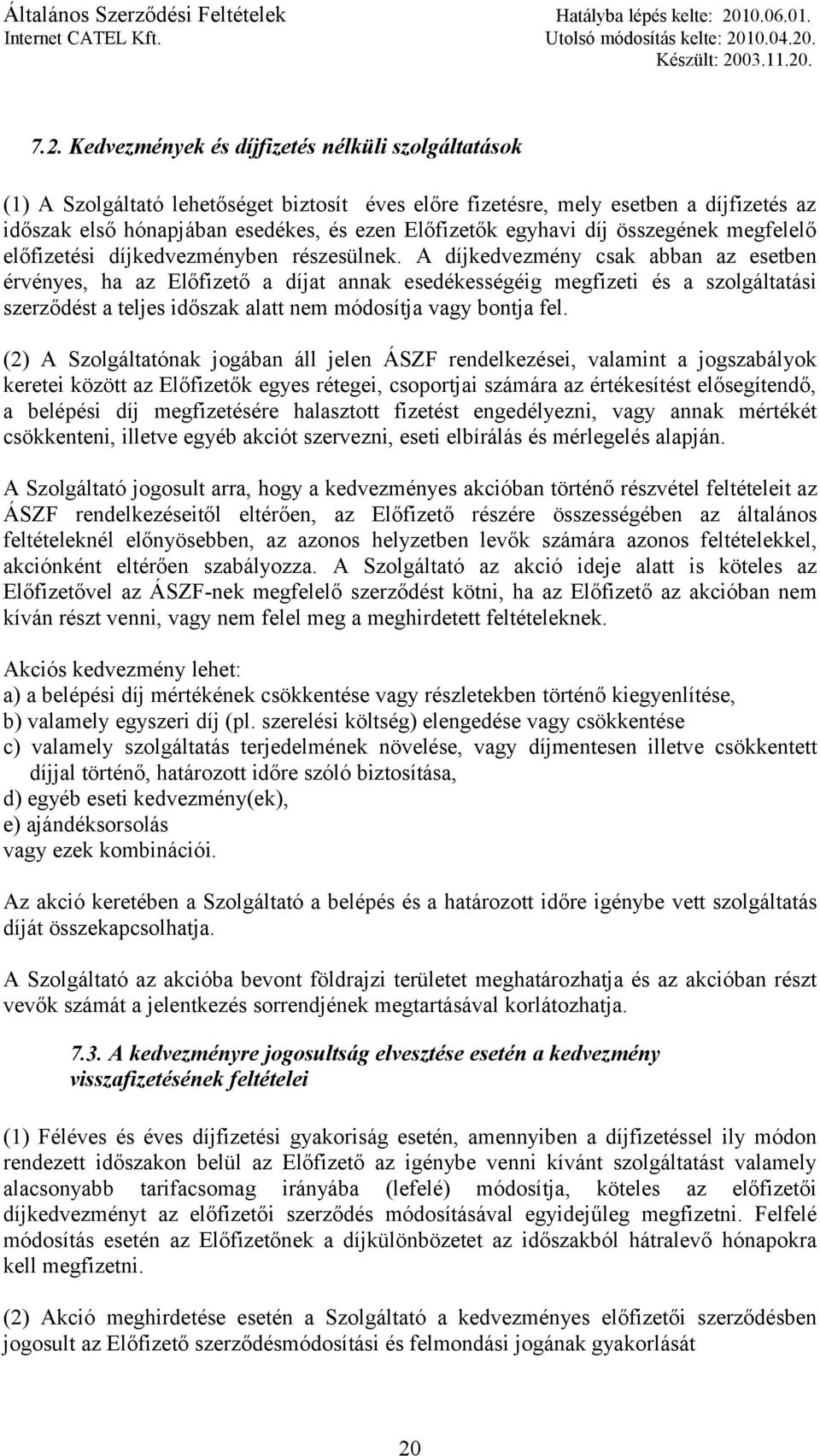 A díjkedvezmény csak abban az esetben érvényes, ha az Előfizető a díjat annak esedékességéig megfizeti és a szolgáltatási szerződést a teljes időszak alatt nem módosítja vagy bontja fel.