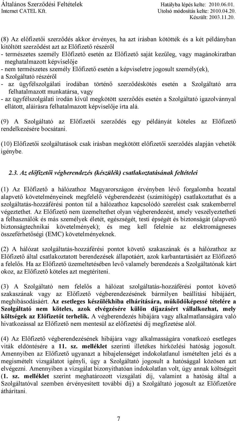 szerződéskötés esetén a Szolgáltató arra felhatalmazott munkatársa, vagy - az ügyfélszolgálati irodán kívül megkötött szerződés esetén a Szolgáltató igazolvánnyal ellátott, aláírásra felhatalmazott