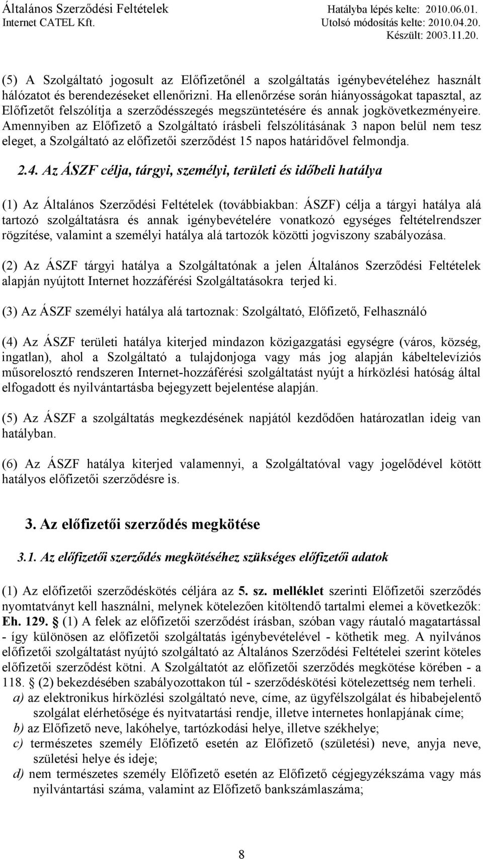 Amennyiben az Előfizető a Szolgáltató írásbeli felszólításának 3 napon belül nem tesz eleget, a Szolgáltató az előfizetői szerződést 15 napos határidővel felmondja. 2.4.