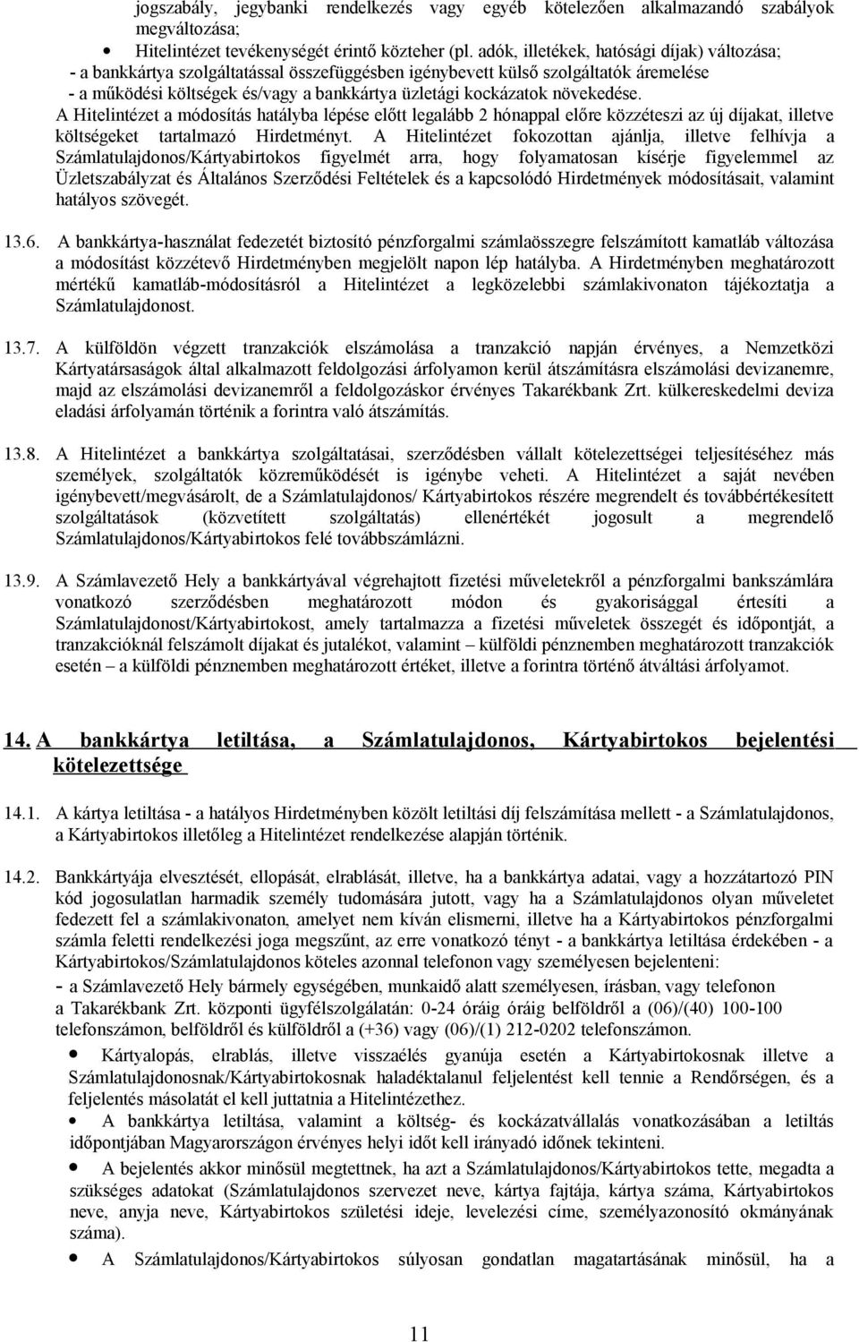 növekedése. A Hitelintézet a módosítás hatályba lépése előtt legalább 2 hónappal előre közzéteszi az új díjakat, illetve költségeket tartalmazó Hirdetményt.
