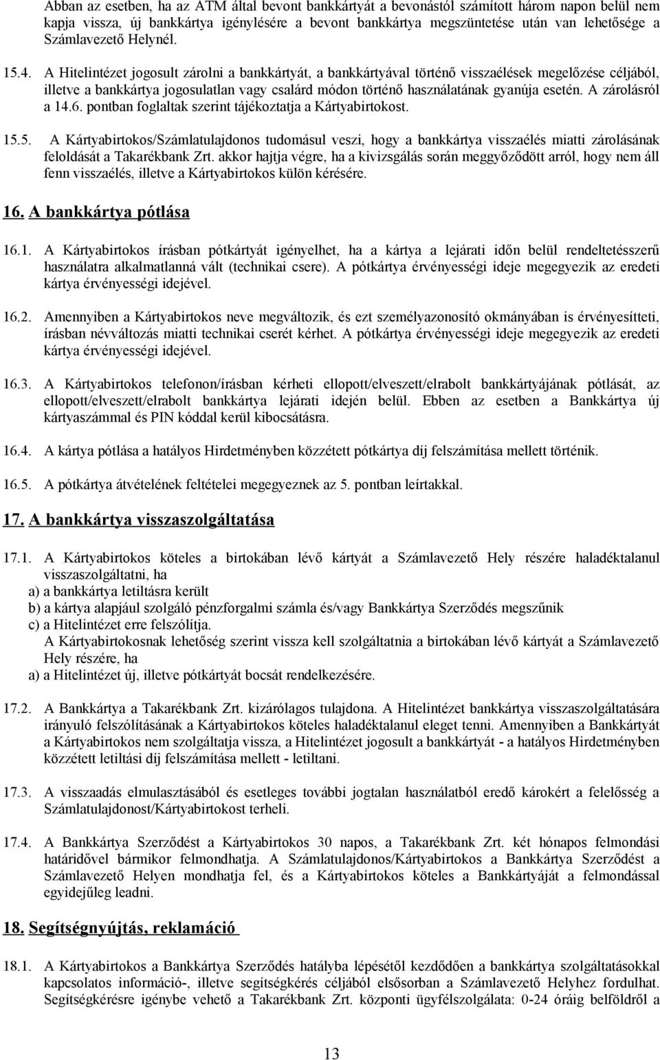 A Hitelintézet jogosult zárolni a bankkártyát, a bankkártyával történő visszaélések megelőzése céljából, illetve a bankkártya jogosulatlan vagy csalárd módon történő használatának gyanúja esetén.