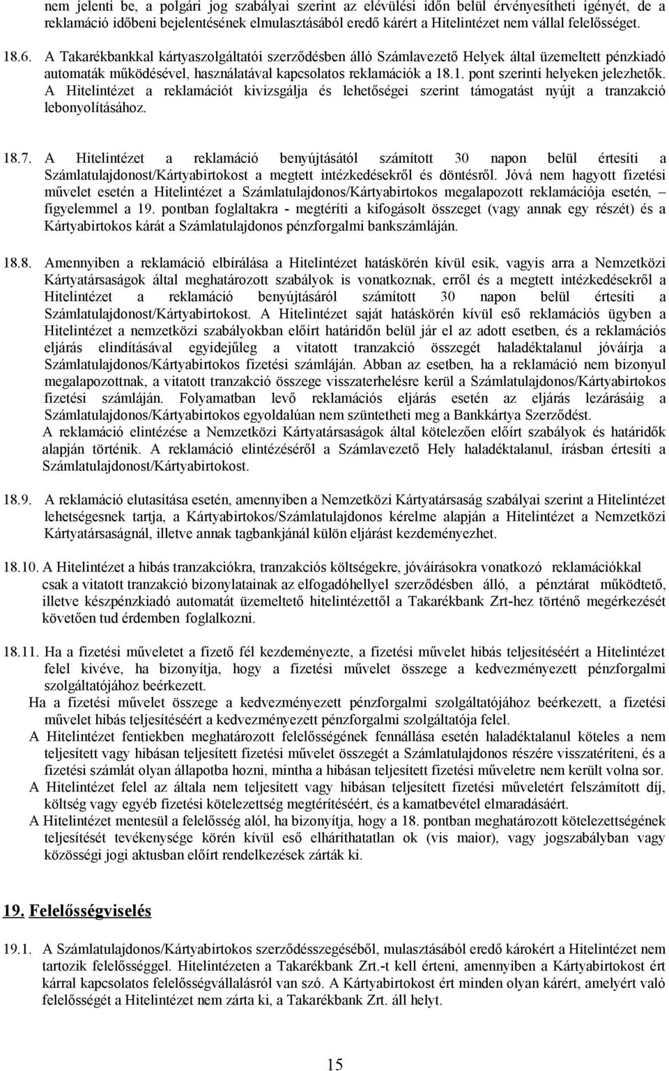 A Hitelintézet a reklamációt kivizsgálja és lehetőségei szerint támogatást nyújt a tranzakció lebonyolításához. 18.7.