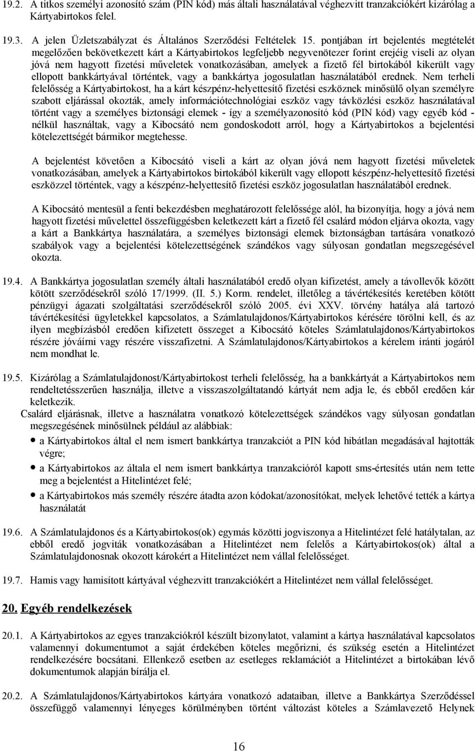 pontjában írt bejelentés megtételét megelőzően bekövetkezett kárt a Kártyabirtokos legfeljebb negyvenötezer forint erejéig viseli az olyan jóvá nem hagyott fizetési műveletek vonatkozásában, amelyek