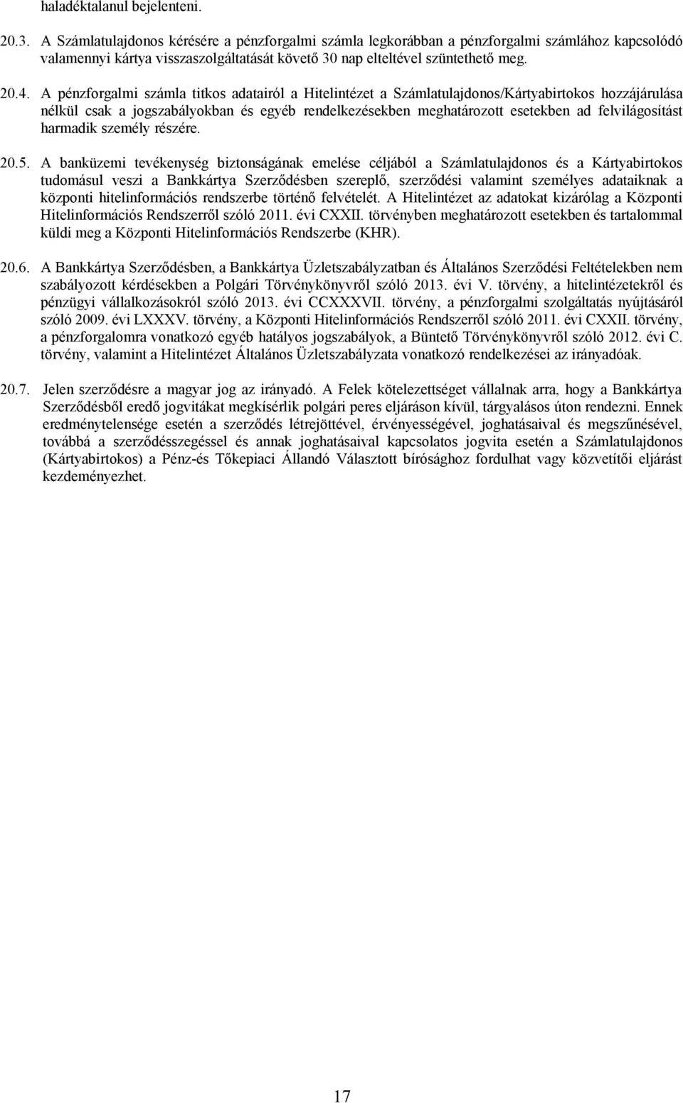 A pénzforgalmi számla titkos adatairól a Hitelintézet a Számlatulajdonos/Kártyabirtokos hozzájárulása nélkül csak a jogszabályokban és egyéb rendelkezésekben meghatározott esetekben ad