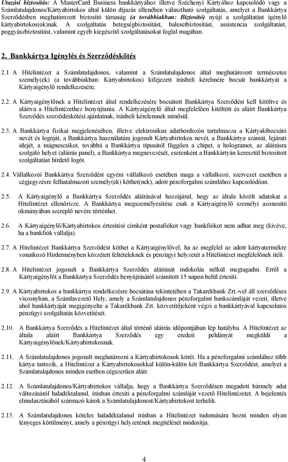 A szolgáltatás betegségbiztosítást, balesetbiztosítást, assistencia szolgáltatást, poggyászbiztosítást, valamint egyéb kiegészítő szolgáltatásokat foglal magában. 2.
