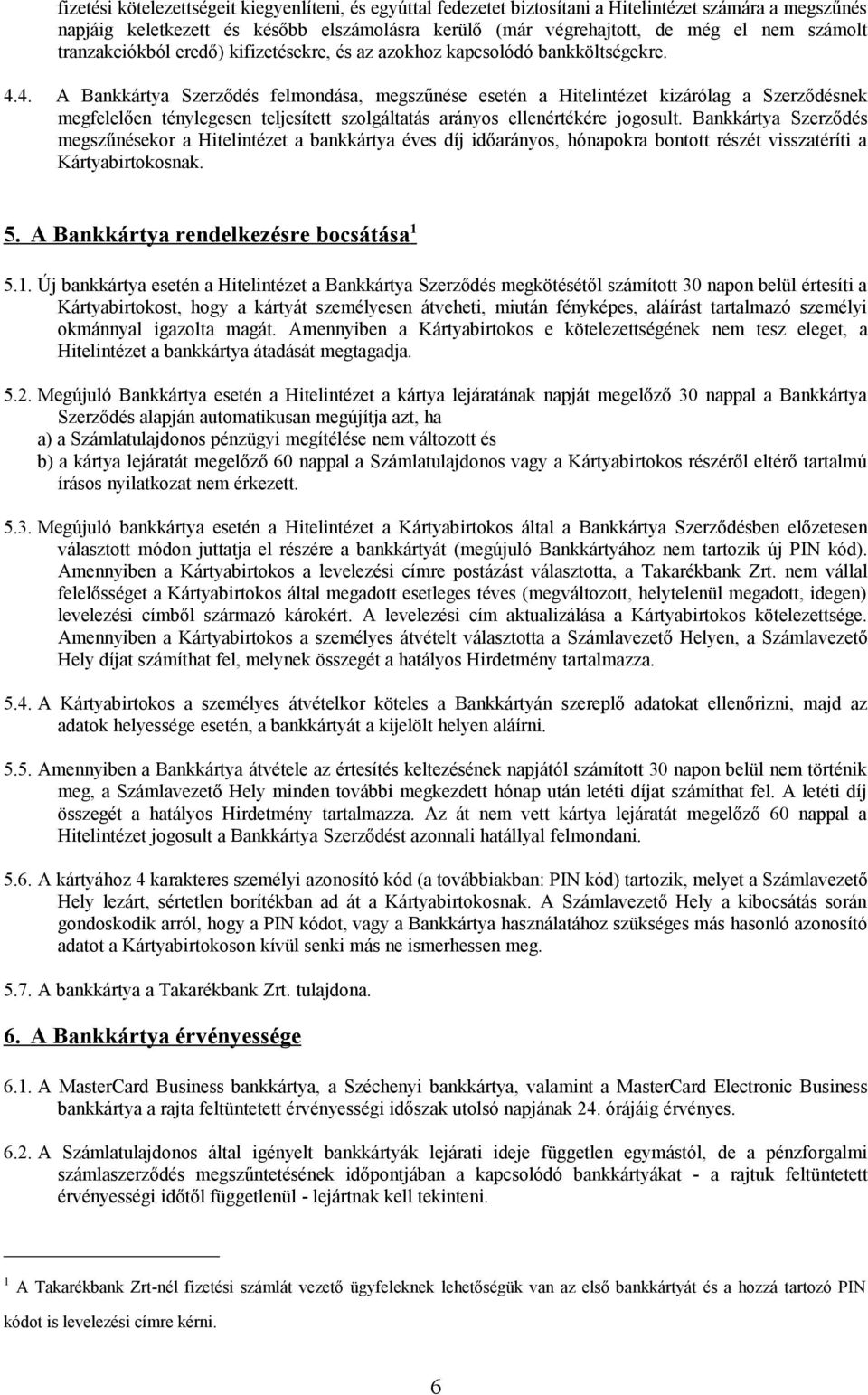 4. A Bankkártya Szerződés felmondása, megszűnése esetén a Hitelintézet kizárólag a Szerződésnek megfelelően ténylegesen teljesített szolgáltatás arányos ellenértékére jogosult.