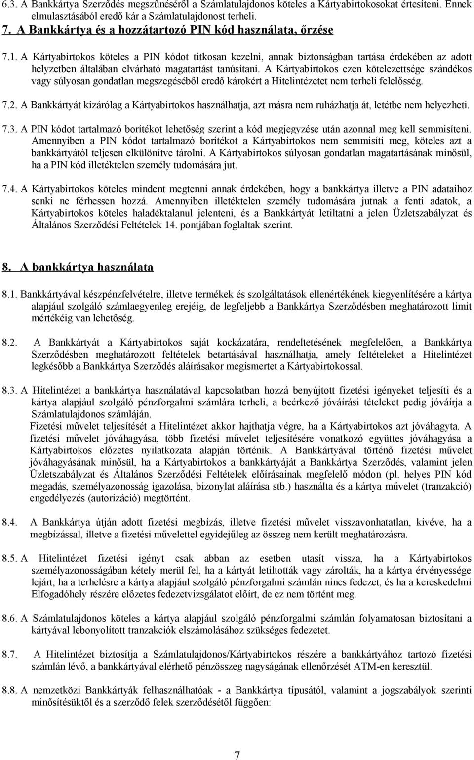 A Kártyabirtokos köteles a PIN kódot titkosan kezelni, annak biztonságban tartása érdekében az adott helyzetben általában elvárható magatartást tanúsítani.