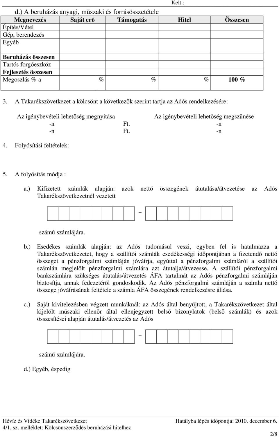 -n 4. Folyósítási feltételek: 5. A folyósítás módja : a.) Kifizetett számlák alapján: azok nettó összegének átutalása/átvezetése az Adós Takarékszövetkezetnél vezetett _ számú számlájára. b.) c.