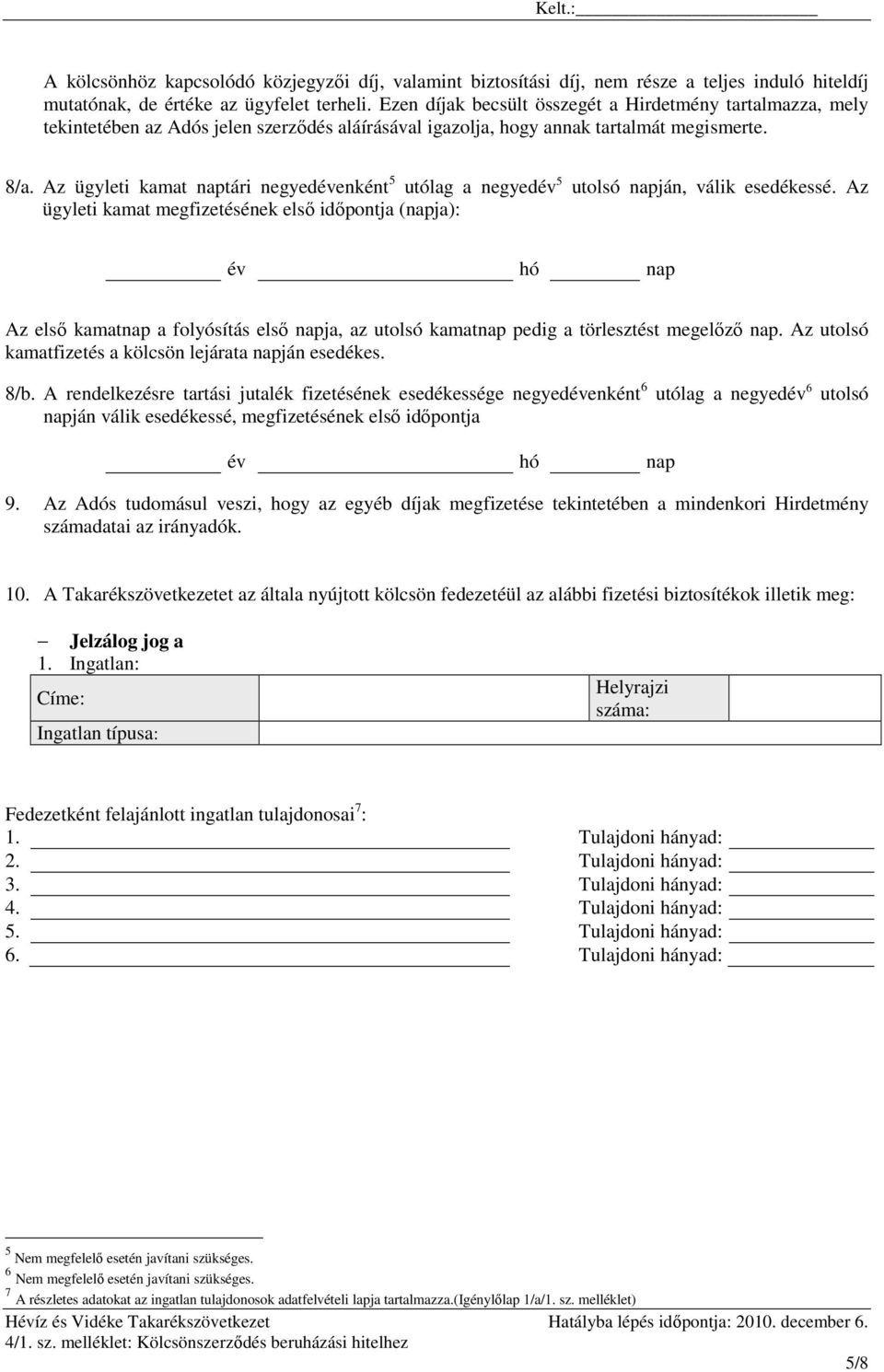 Az ügyleti kamat naptári negyedévenként 5 utólag a negyedév 5 ügyleti kamat megfizetésének elsı idıpontja (napja): utolsó napján, válik esedékessé.