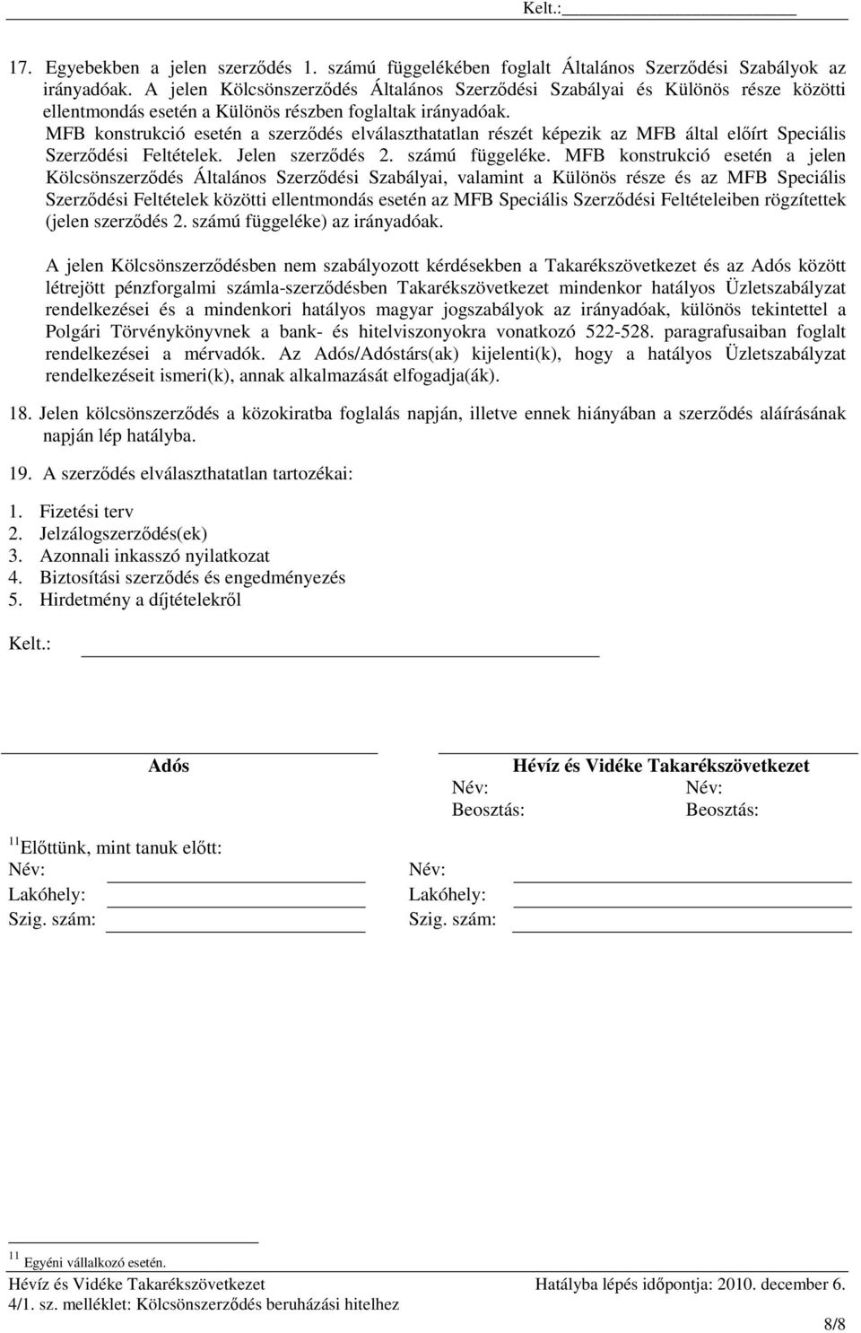 MFB konstrukció esetén a szerzıdés elválaszthatatlan részét képezik az MFB által elıírt Speciális Szerzıdési Feltételek. Jelen szerzıdés 2. számú függeléke.