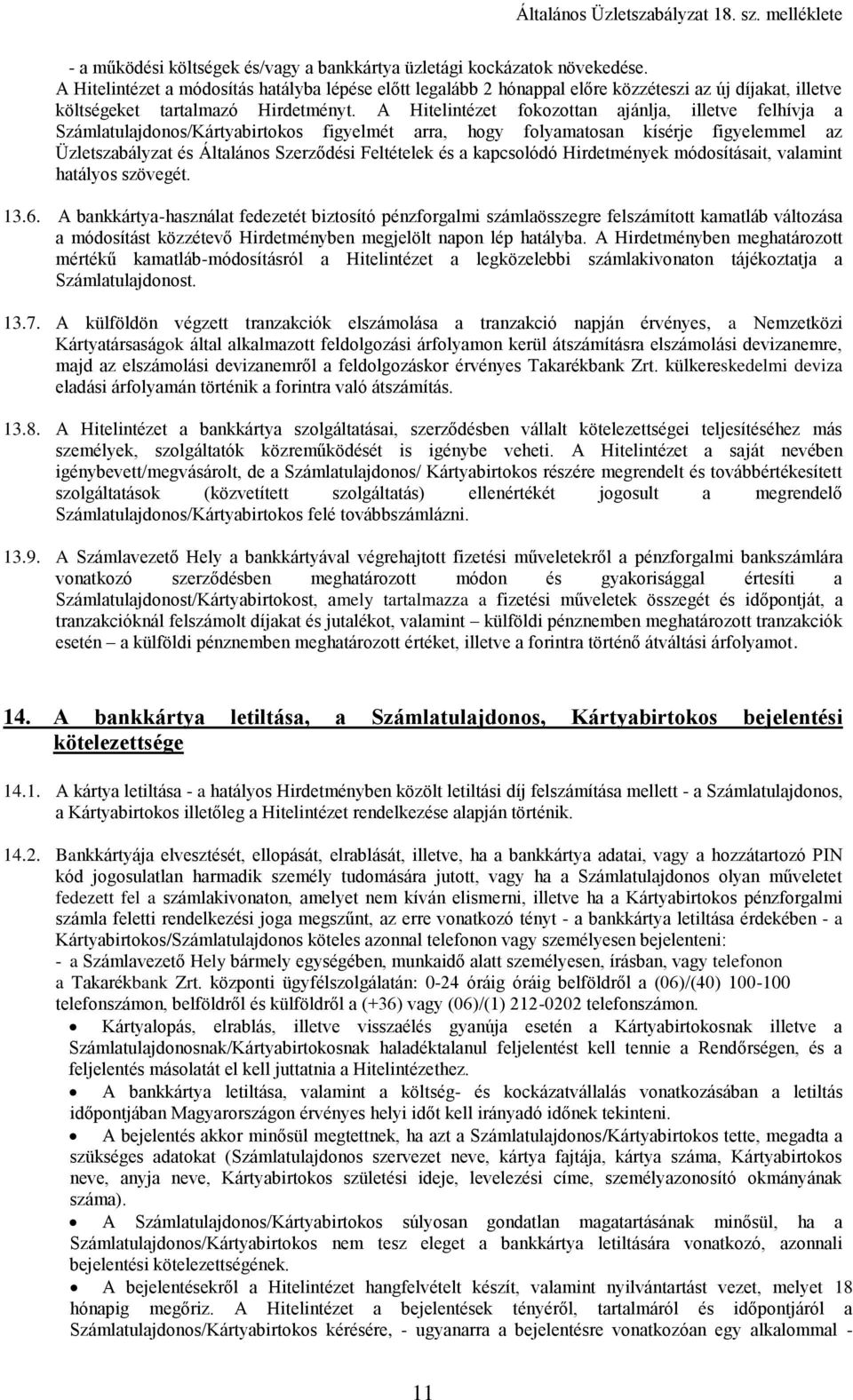 A Hitelintézet fokozottan ajánlja, illetve felhívja a Számlatulajdonos/Kártyabirtokos figyelmét arra, hogy folyamatosan kísérje figyelemmel az Üzletszabályzat és Általános Szerződési Feltételek és a