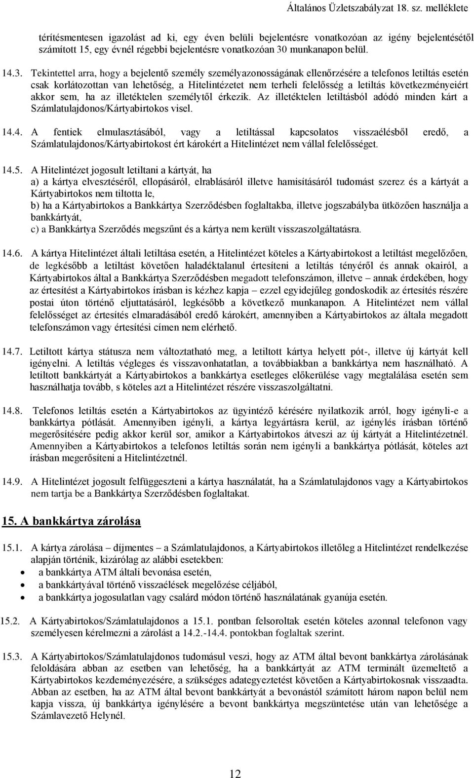 Tekintettel arra, hogy a bejelentő személy személyazonosságának ellenőrzésére a telefonos letiltás esetén csak korlátozottan van lehetőség, a Hitelintézetet nem terheli felelősség a letiltás