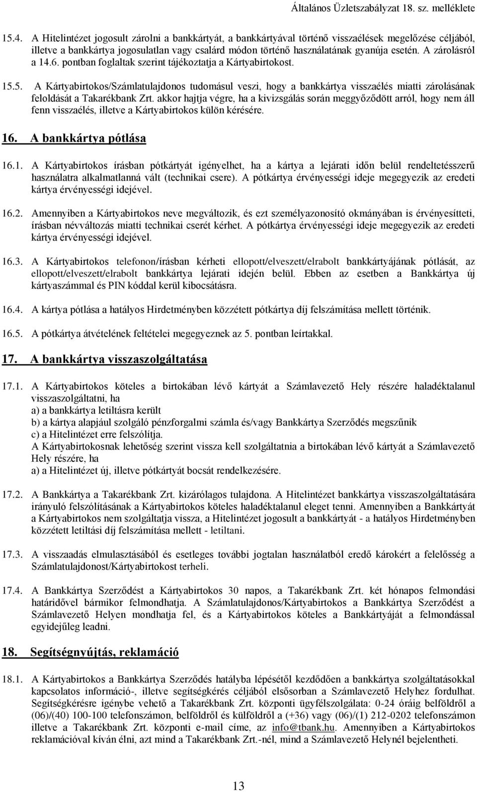 5. A Kártyabirtokos/Számlatulajdonos tudomásul veszi, hogy a bankkártya visszaélés miatti zárolásának feloldását a Takarékbank Zrt.