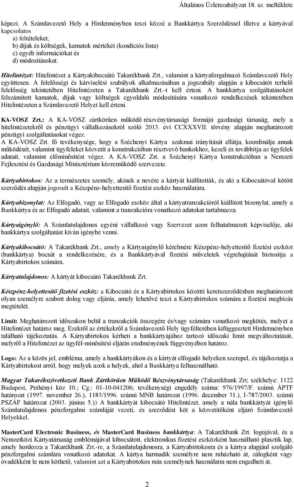 információkat és d) módosításokat. Hitelintézet: Hitelintézet a Kártyakibocsátó Takarékbank Zrt., valamint a kártyaforgalmazó Számlavezető Hely együttesen.