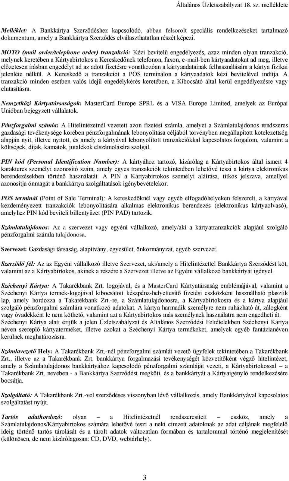 ad meg, illetve előzetesen írásban engedélyt ad az adott fizetésre vonatkozóan a kártyaadatainak felhasználására a kártya fizikai jelenléte nélkül.