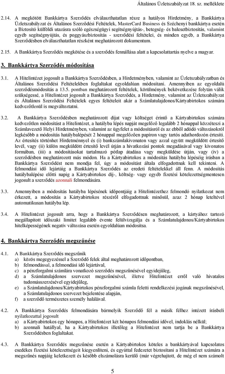 egyéb, a Bankkártya Szerződésben elválaszthatatlan részként meghatározott dokumentum. 2.15. A Bankkártya Szerződés megkötése és a szerződés fennállása alatt a kapcsolattartás nyelve a magyar. 3.