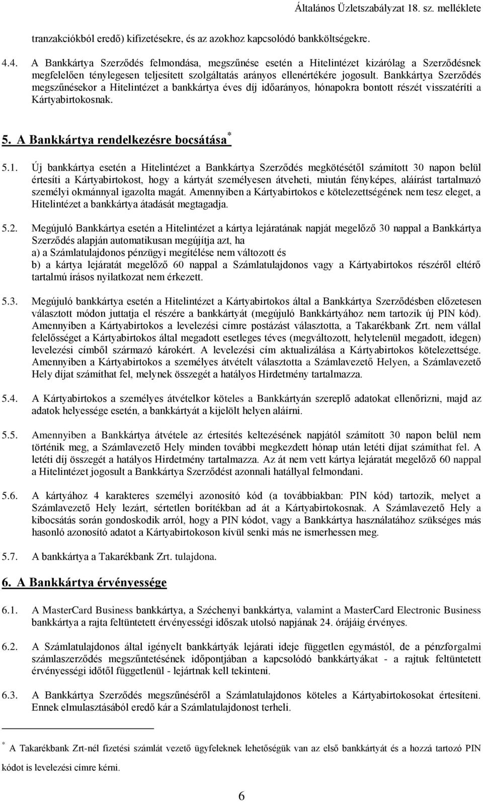 Bankkártya Szerződés megszűnésekor a Hitelintézet a bankkártya éves díj időarányos, hónapokra bontott részét visszatéríti a Kártyabirtokosnak. 5. A Bankkártya rendelkezésre bocsátása * 5.1.