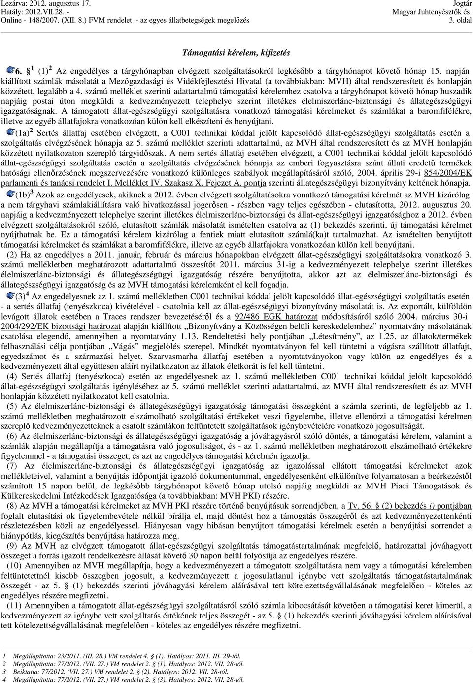 számú melléklet szerinti adattartalmú támogatási kérelemhez csatolva a tárgyhónapot követő hónap huszadik napjáig postai úton megküldi a kedvezményezett telephelye szerint illetékes