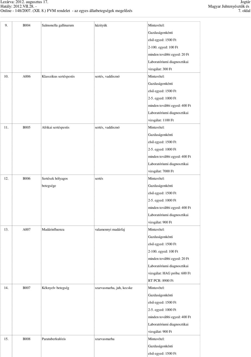 B006 Sertések hólyagos sertés Mintavétel: betegsége vizsgálat: 900 Ft 13. A007 Madárinfluenza valamennyi madárfaj Mintavétel: 2-100.