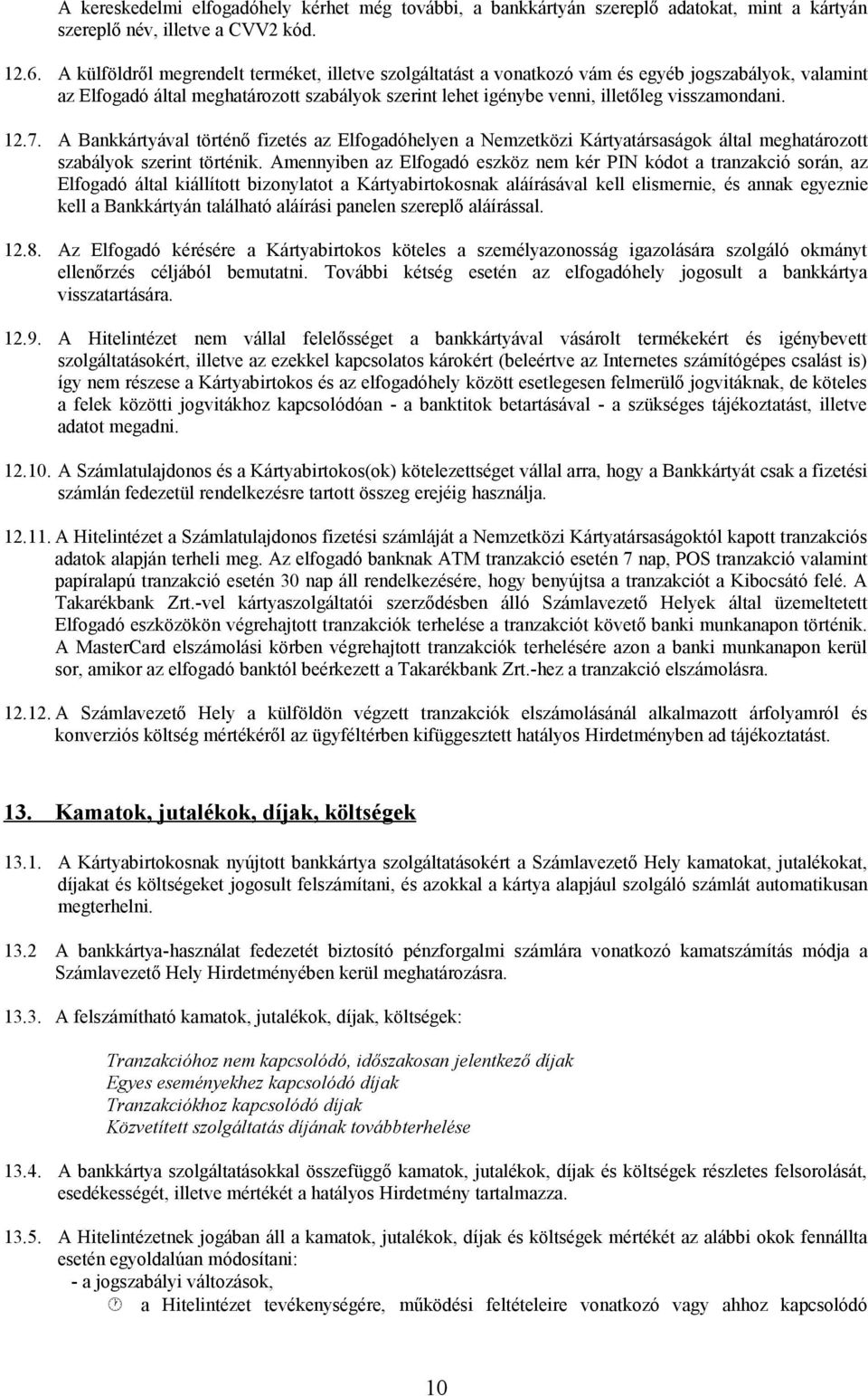 12.7. A Bankkártyával történő fizetés az Elfogadóhelyen a Nemzetközi Kártyatársaságok által meghatározott szabályok szerint történik.