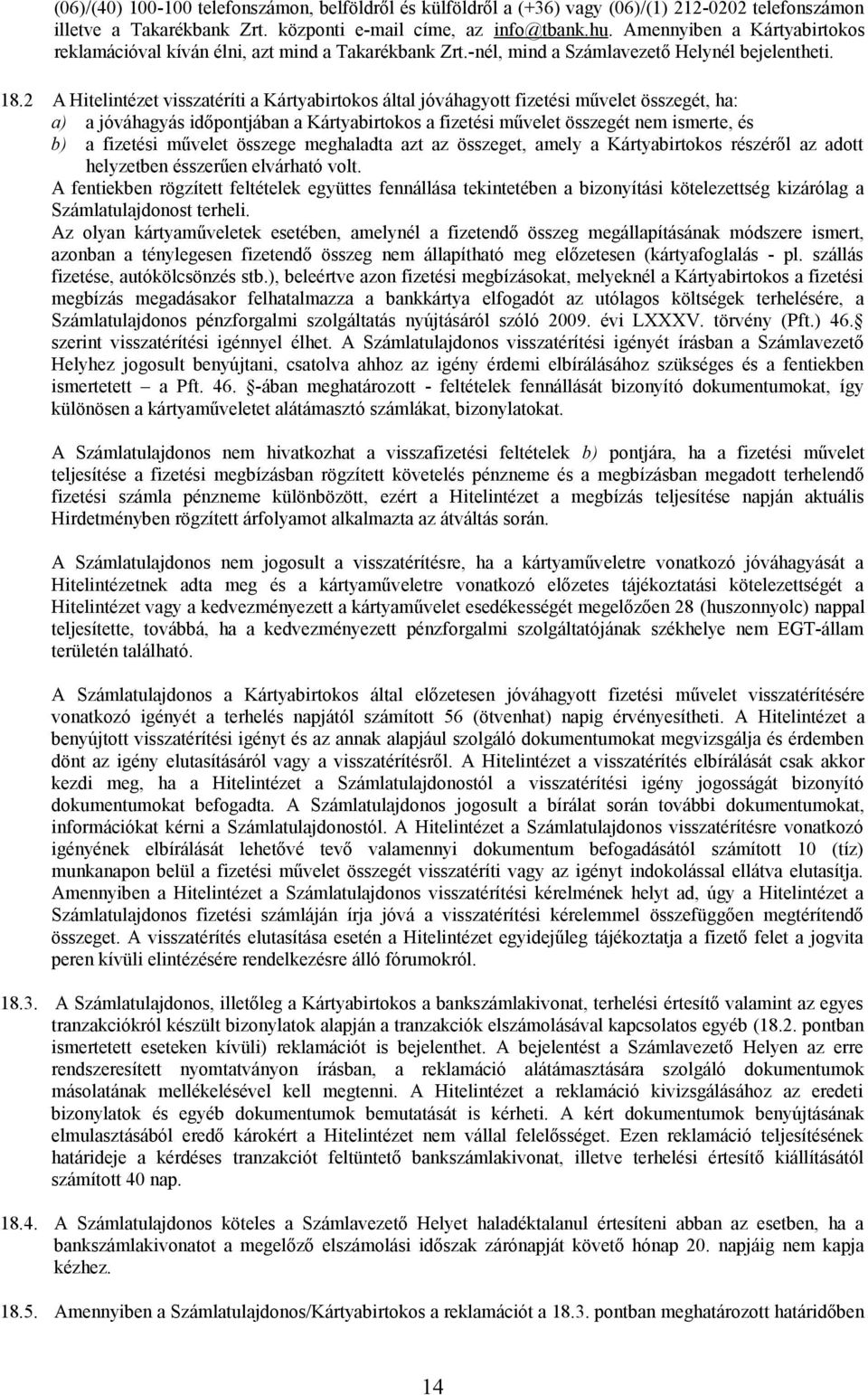 2 A Hitelintézet visszatéríti a Kártyabirtokos által jóváhagyott fizetési művelet összegét, ha: a) a jóváhagyás időpontjában a Kártyabirtokos a fizetési művelet összegét nem ismerte, és b) a fizetési