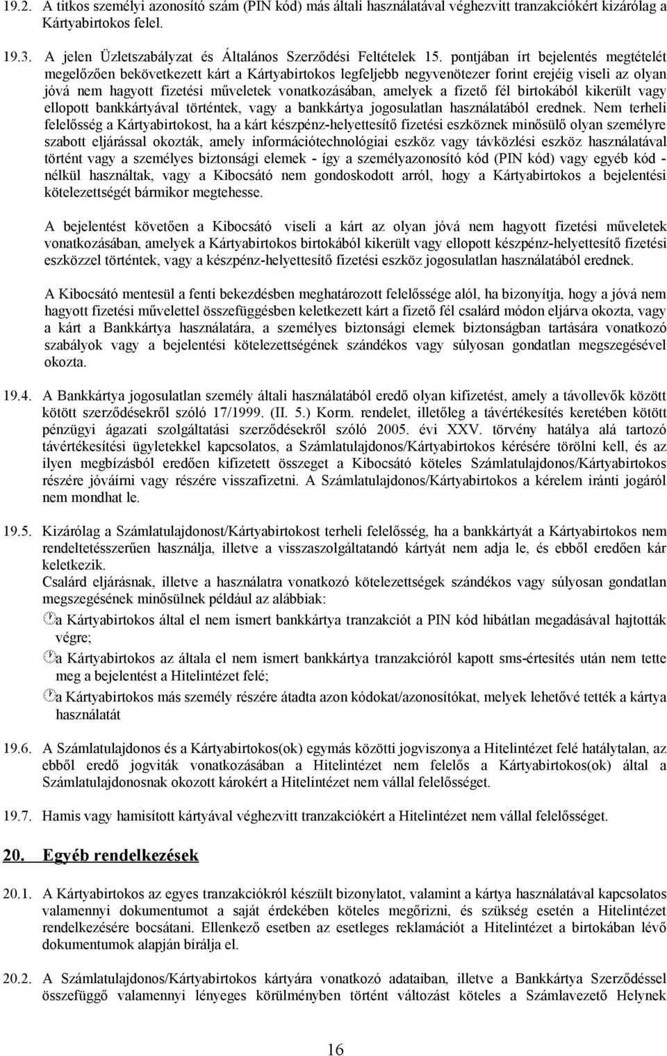 pontjában írt bejelentés megtételét megelőzően bekövetkezett kárt a Kártyabirtokos legfeljebb negyvenötezer forint erejéig viseli az olyan jóvá nem hagyott fizetési műveletek vonatkozásában, amelyek