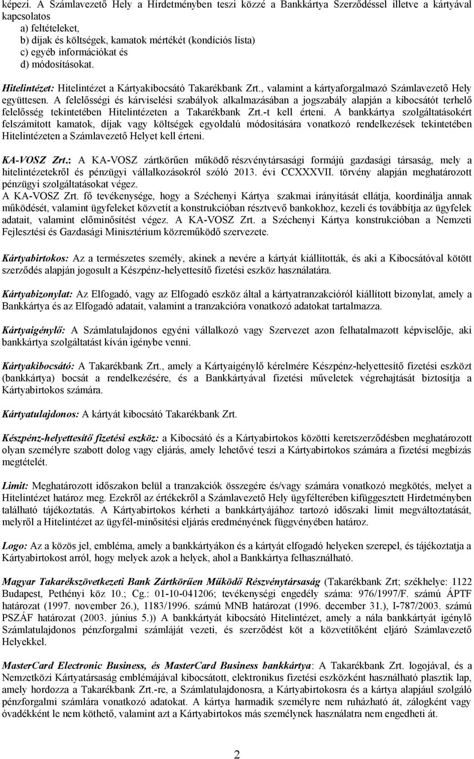 információkat és d) módosításokat. Hitelintézet: Hitelintézet a Kártyakibocsátó Takarékbank Zrt., valamint a kártyaforgalmazó Számlavezető Hely együttesen.