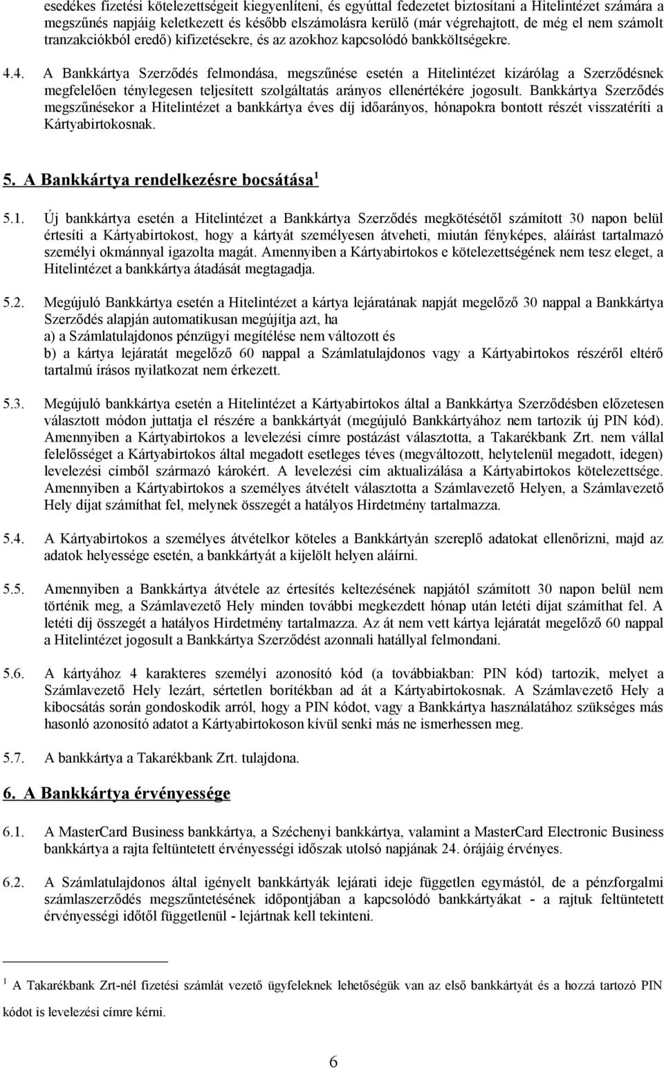 4. A Bankkártya Szerződés felmondása, megszűnése esetén a Hitelintézet kizárólag a Szerződésnek megfelelően ténylegesen teljesített szolgáltatás arányos ellenértékére jogosult.