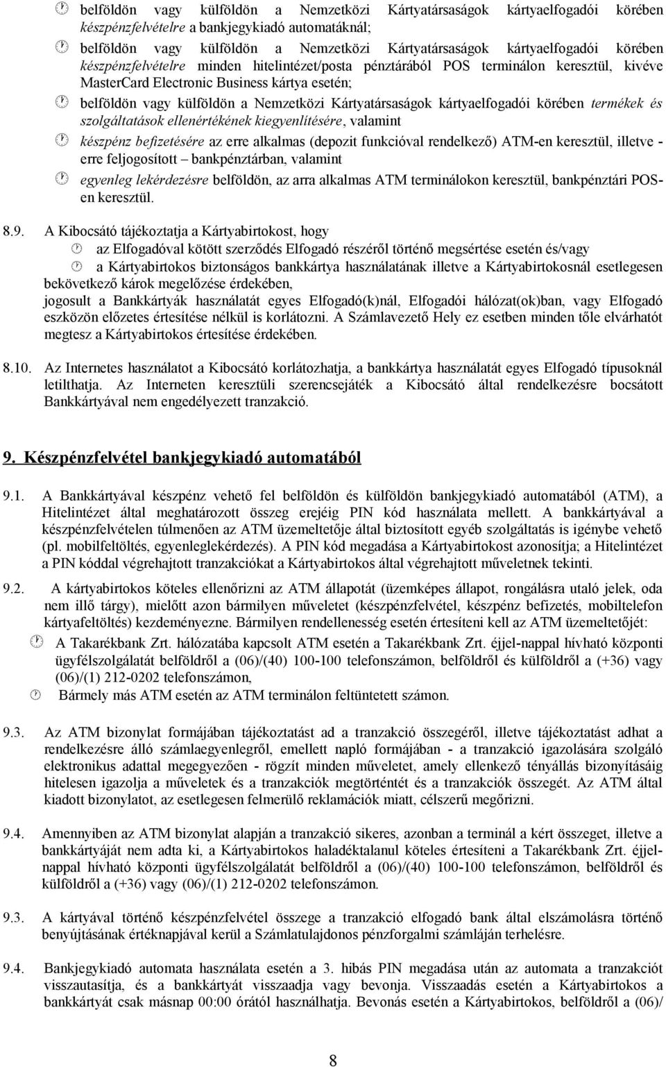 kártyaelfogadói körében termékek és szolgáltatások ellenértékének kiegyenlítésére, valamint készpénz befizetésére az erre alkalmas (depozit funkcióval rendelkező) ATM-en keresztül, illetve - erre