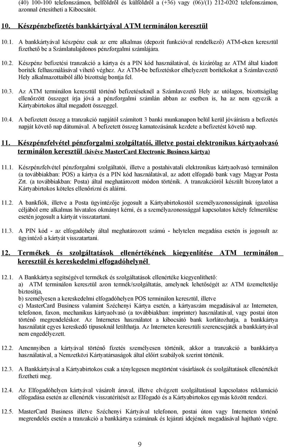 Az ATM-be befizetéskor elhelyezett borítékokat a Számlavezető Hely alkalmazottaiból álló bizottság bontja fel. 10.3.