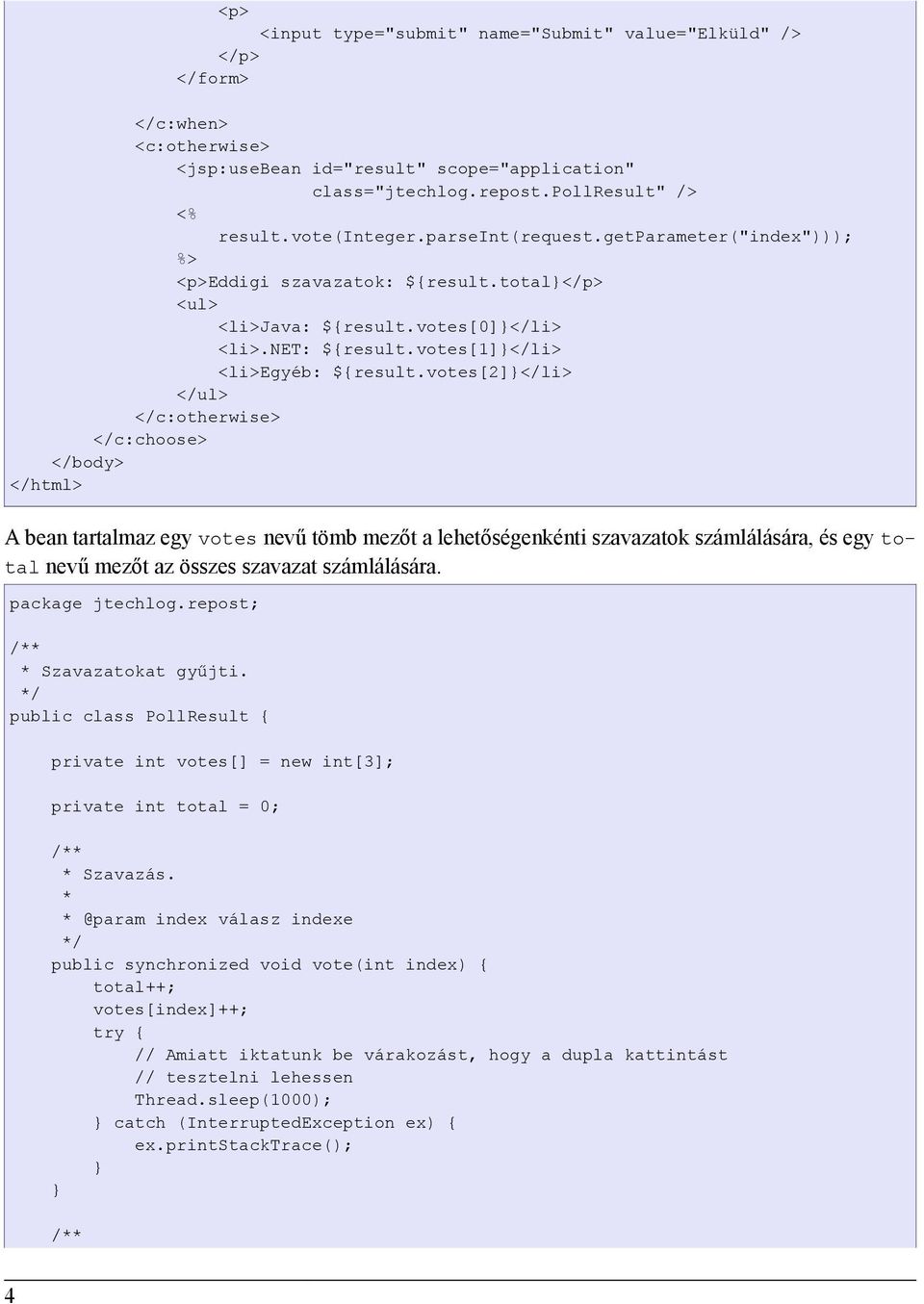 votes[2]</li> </ul> </c:otherwise> </c:choose> </body> </html> A bean tartalmaz egy votes nevű tömb mezőt a lehetőségenkénti szavazatok számlálására, és egy total nevű mezőt az összes szavazat
