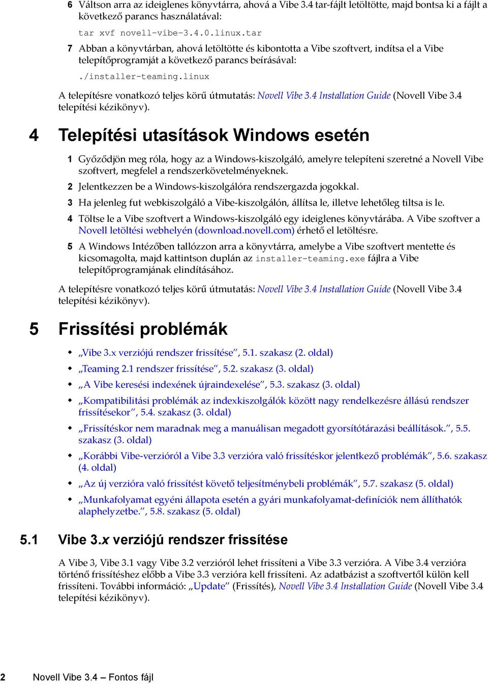 linux A telepítésre vonatkozó teljes körű útmutatás: Novell Vibe 3.4 Installation Guide (Novell Vibe 3.4 telepítési kézikönyv).