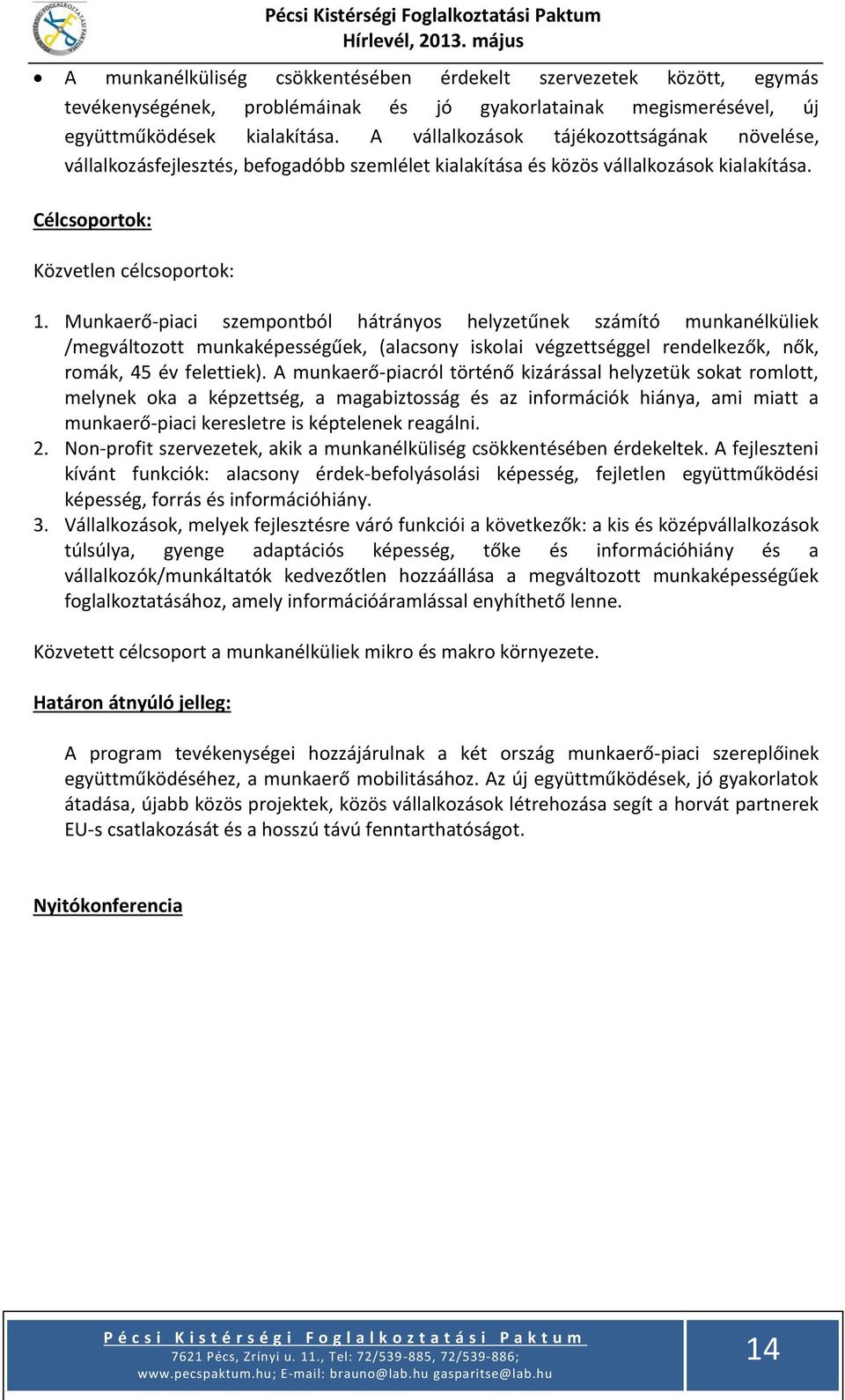 Munkaerő-piaci szempontból hátrányos helyzetűnek számító munkanélküliek /megváltozott munkaképességűek, (alacsony iskolai végzettséggel rendelkezők, nők, romák, 45 év felettiek).