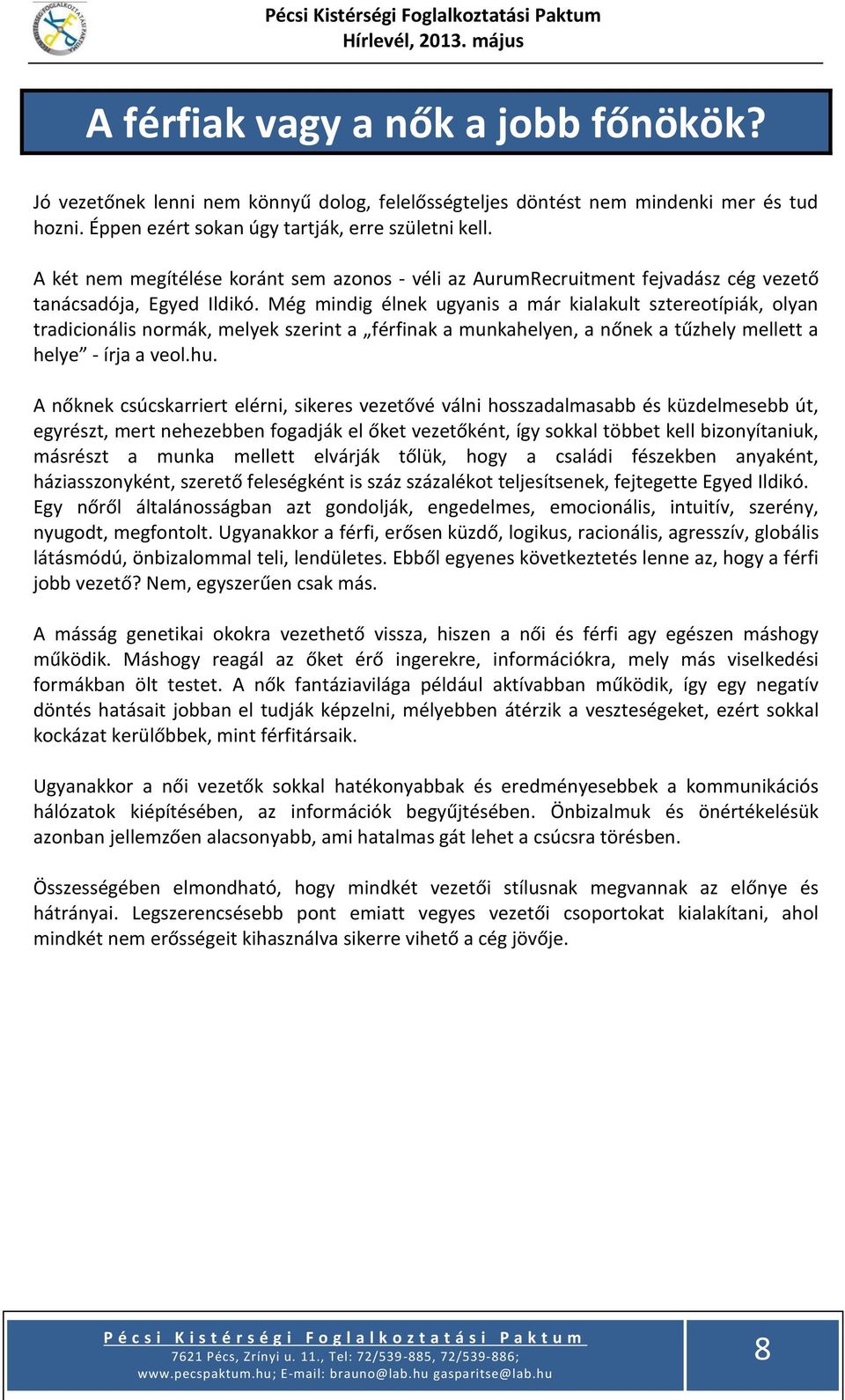 Még mindig élnek ugyanis a már kialakult sztereotípiák, olyan tradicionális normák, melyek szerint a férfinak a munkahelyen, a nőnek a tűzhely mellett a helye - írja a veol.hu.