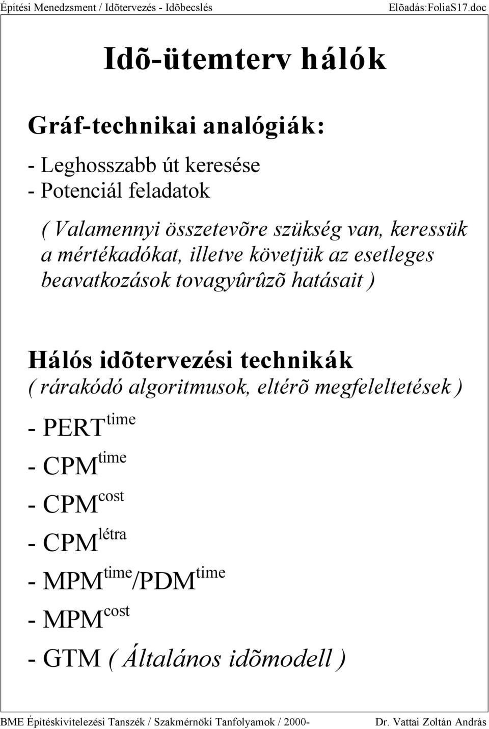 Valamennyi összetevõre szükség van, keressük a mértékadókat, illetve követjük az esetleges beavatkozások