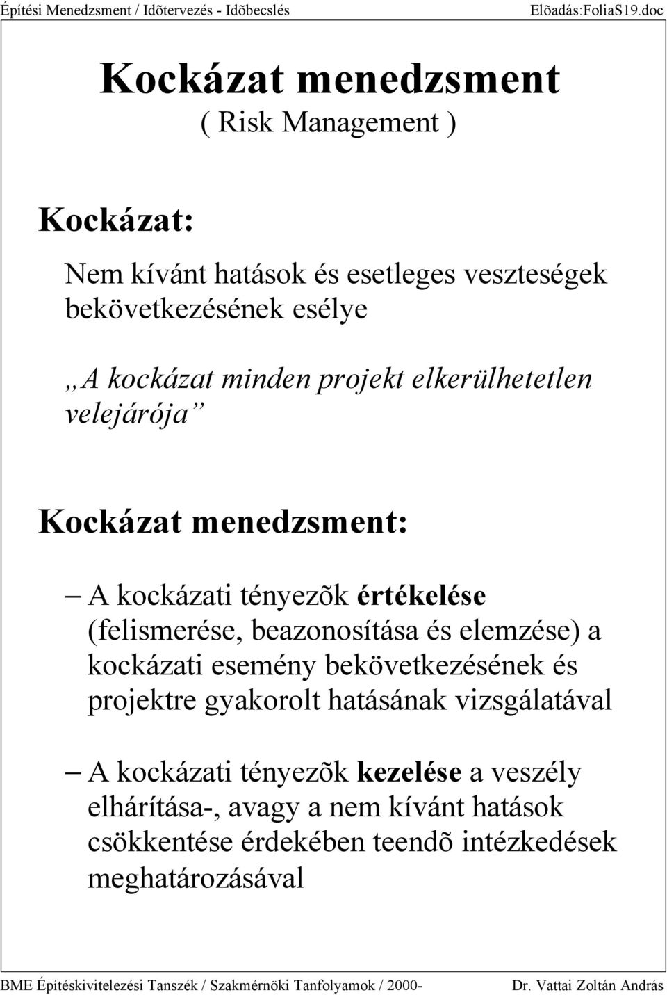 kockázat minden projekt elkerülhetetlen velejárója Kocká zat menedzsment: A kockázati tényezõk értékelése (felismerése,