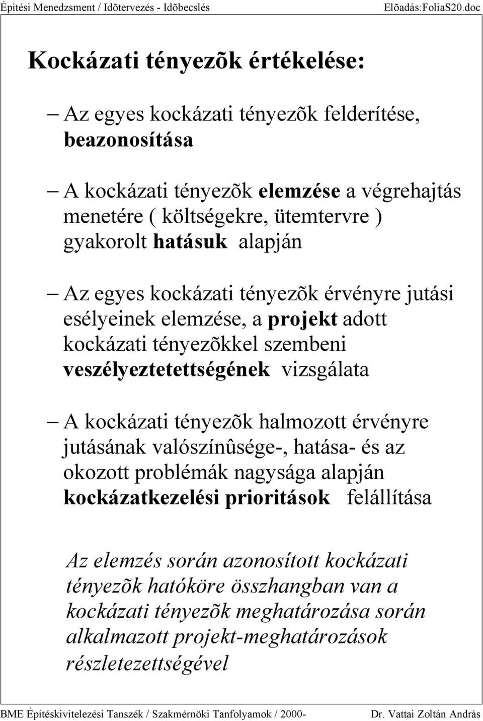 gyakorolt hatá suk alapján Az egyes kockázati tényezõk érvényre jutási esélyeinek elemzése, a projekt adott kockázati tényezõkkel szembeni veszélyeztetettségének vizsgálata