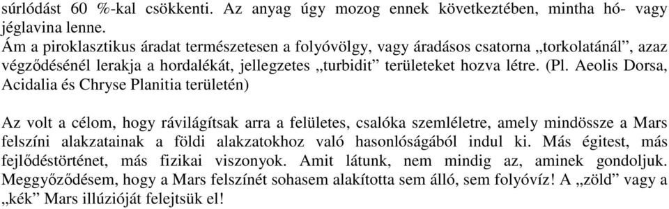 Aeolis Dorsa, Acidalia és Chryse Planitia területén) Az volt a célom, hogy rávilágítsak arra a felületes, csalóka szemléletre, amely mindössze a Mars felszíni alakzatainak a földi