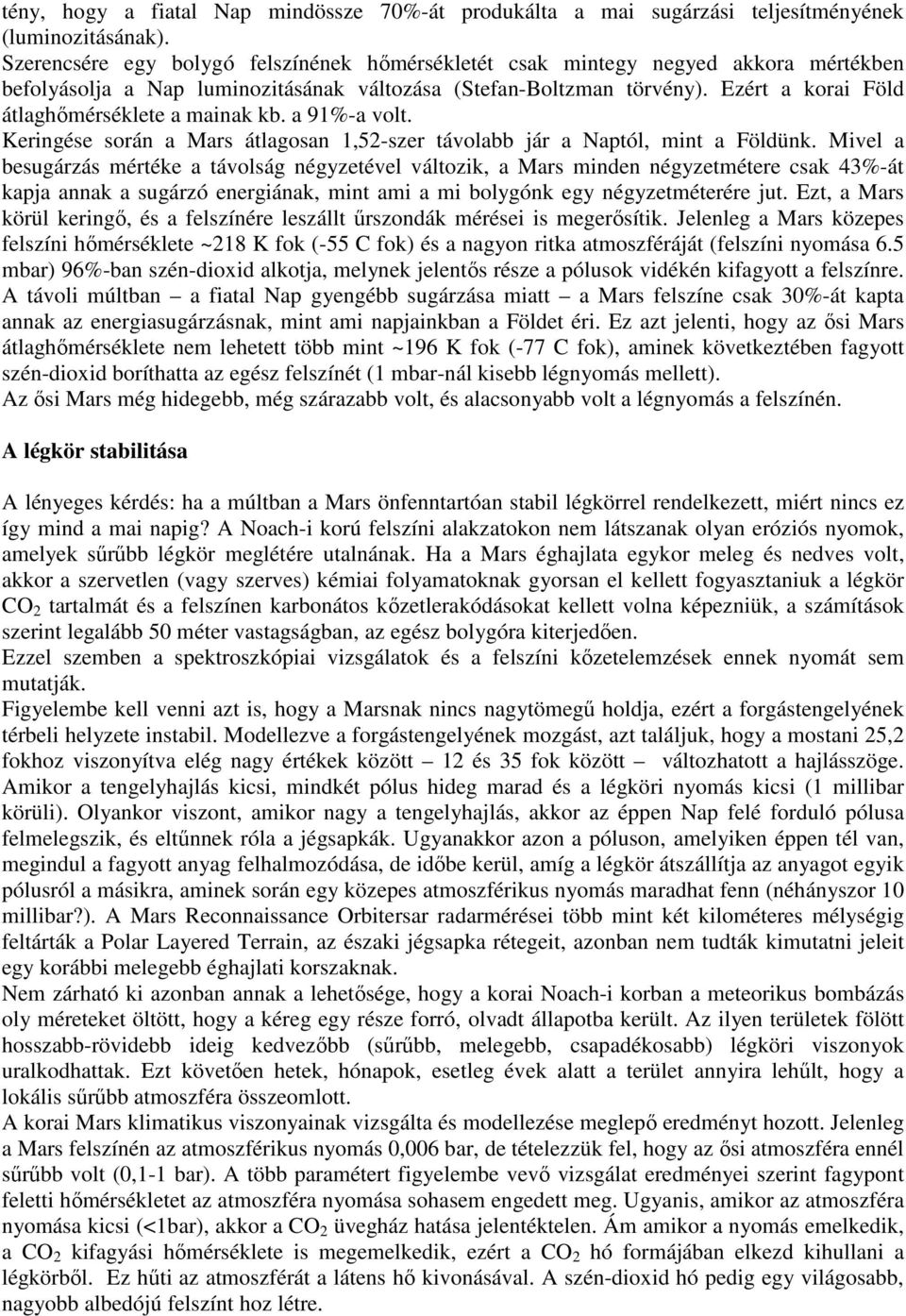 Ezért a korai Föld átlaghőmérséklete a mainak kb. a 91%-a volt. Keringése során a Mars átlagosan 1,52-szer távolabb jár a Naptól, mint a Földünk.