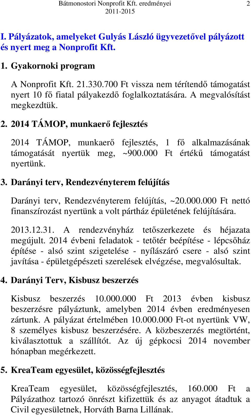 2014 TÁMOP, munkaerő fejlesztés 2014 TÁMOP, munkaerő fejlesztés, 1 fő alkalmazásának támogatását nyertük meg, ~900.000 Ft értékű támogatást nyertünk. 3.