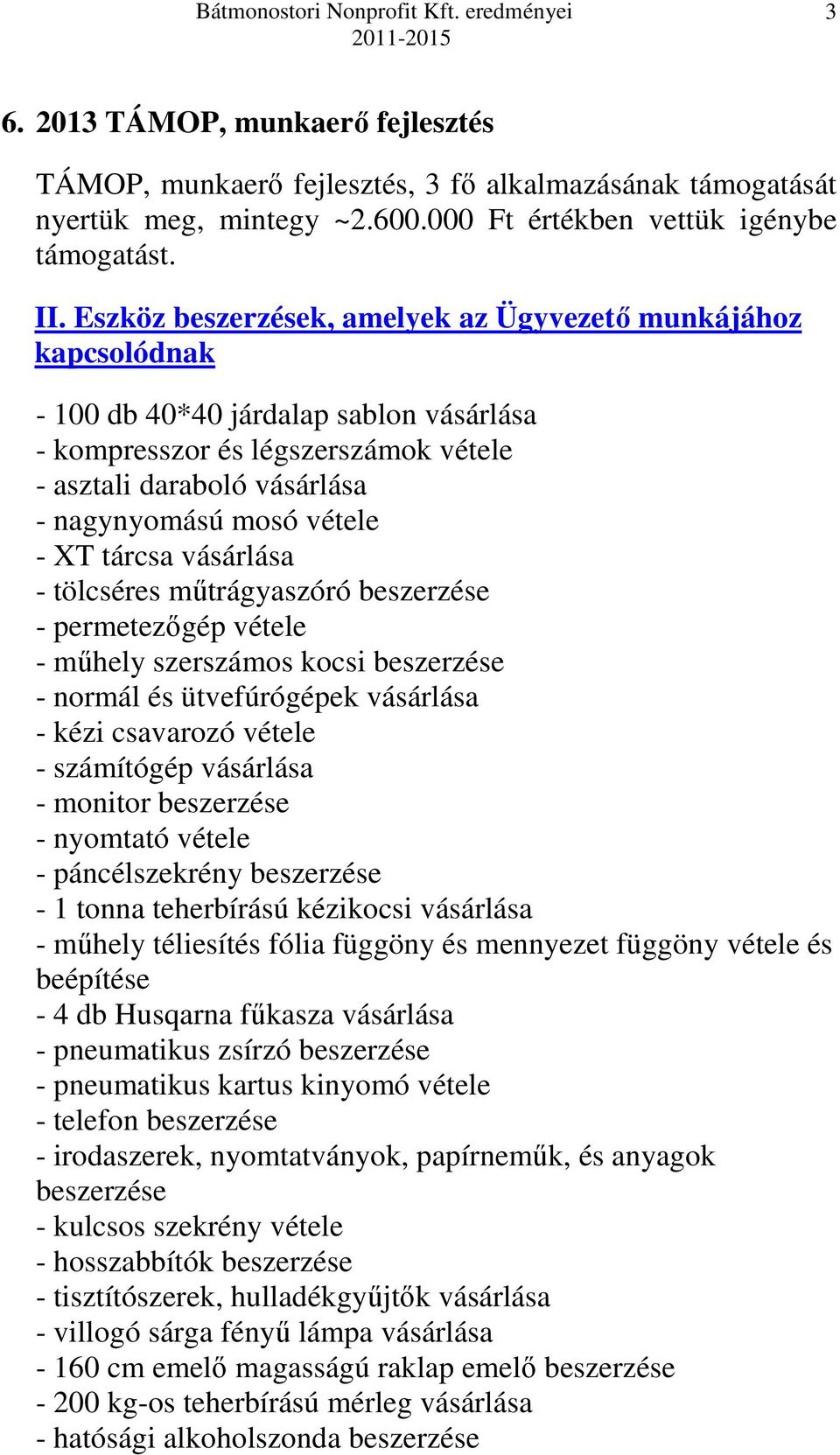 - XT tárcsa vásárlása - tölcséres műtrágyaszóró beszerzése - permetezőgép vétele - műhely szerszámos kocsi beszerzése - normál és ütvefúrógépek vásárlása - kézi csavarozó vétele - számítógép