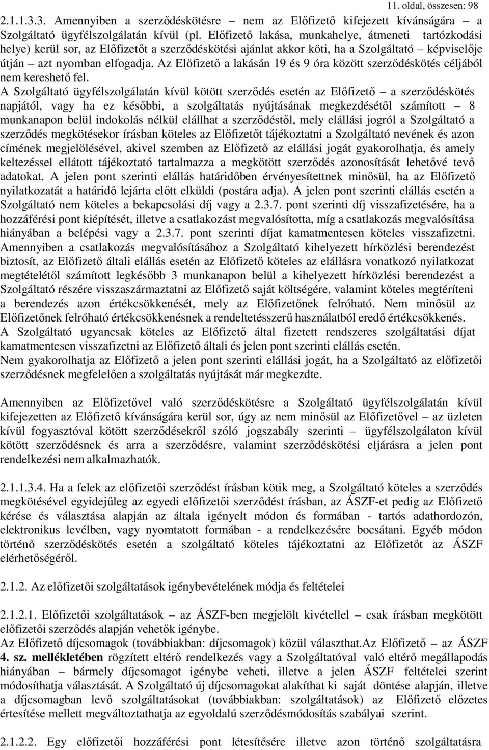 Az Előfizető a lakásán 19 és 9 óra között szerződéskötés céljából nem kereshető fel.