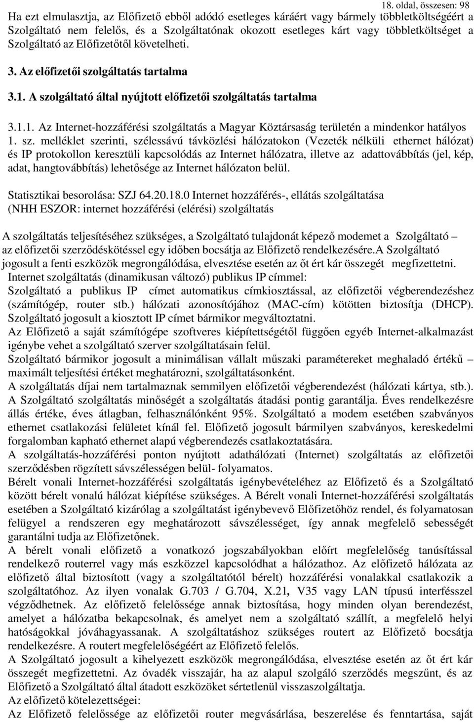 sz. melléklet szerinti, szélessávú távközlési hálózatokon (Vezeték nélküli ethernet hálózat) és IP protokollon keresztüli kapcsolódás az Internet hálózatra, illetve az adattovábbítás (jel, kép, adat,