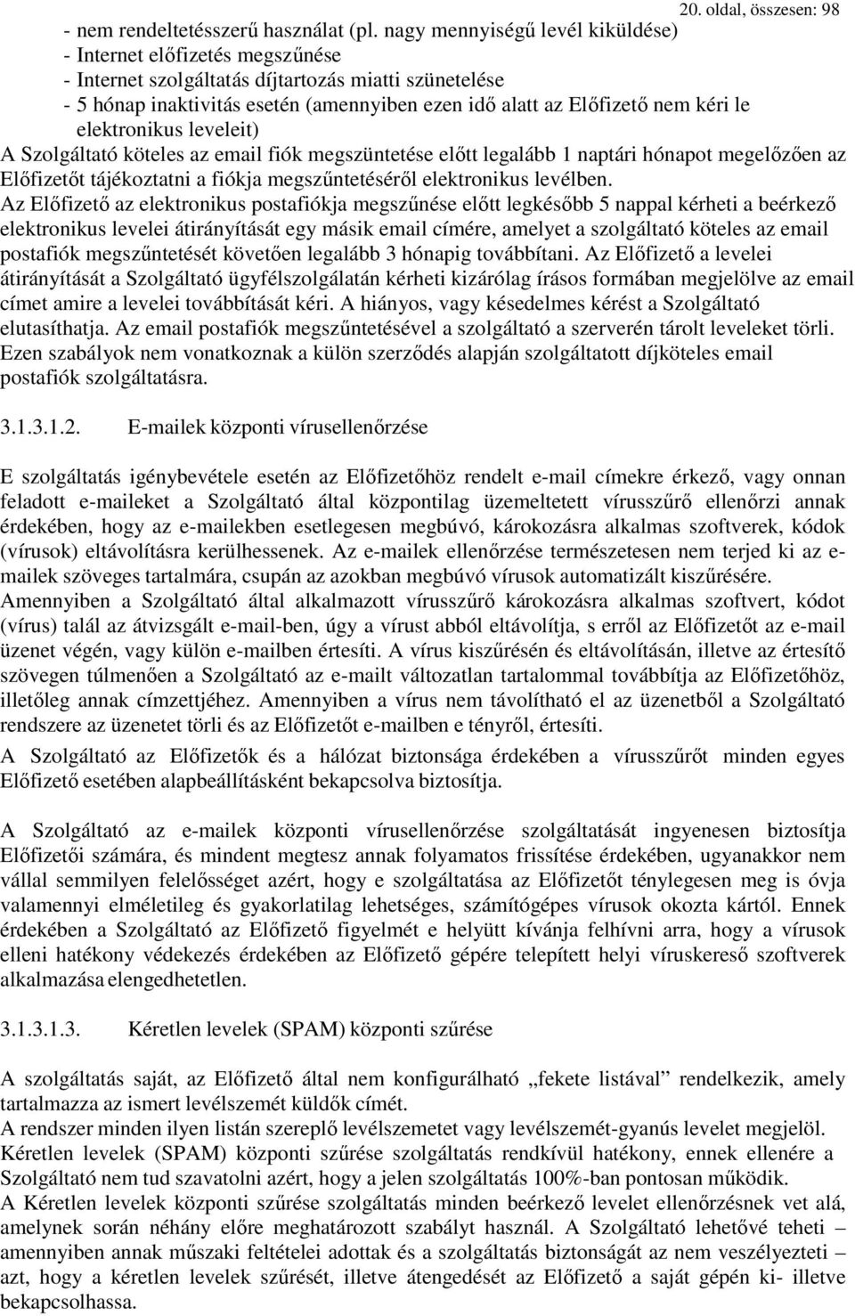 le elektronikus leveleit) A Szolgáltató köteles az email fiók megszüntetése előtt legalább 1 naptári hónapot megelőzően az Előfizetőt tájékoztatni a fiókja megszűntetéséről elektronikus levélben.