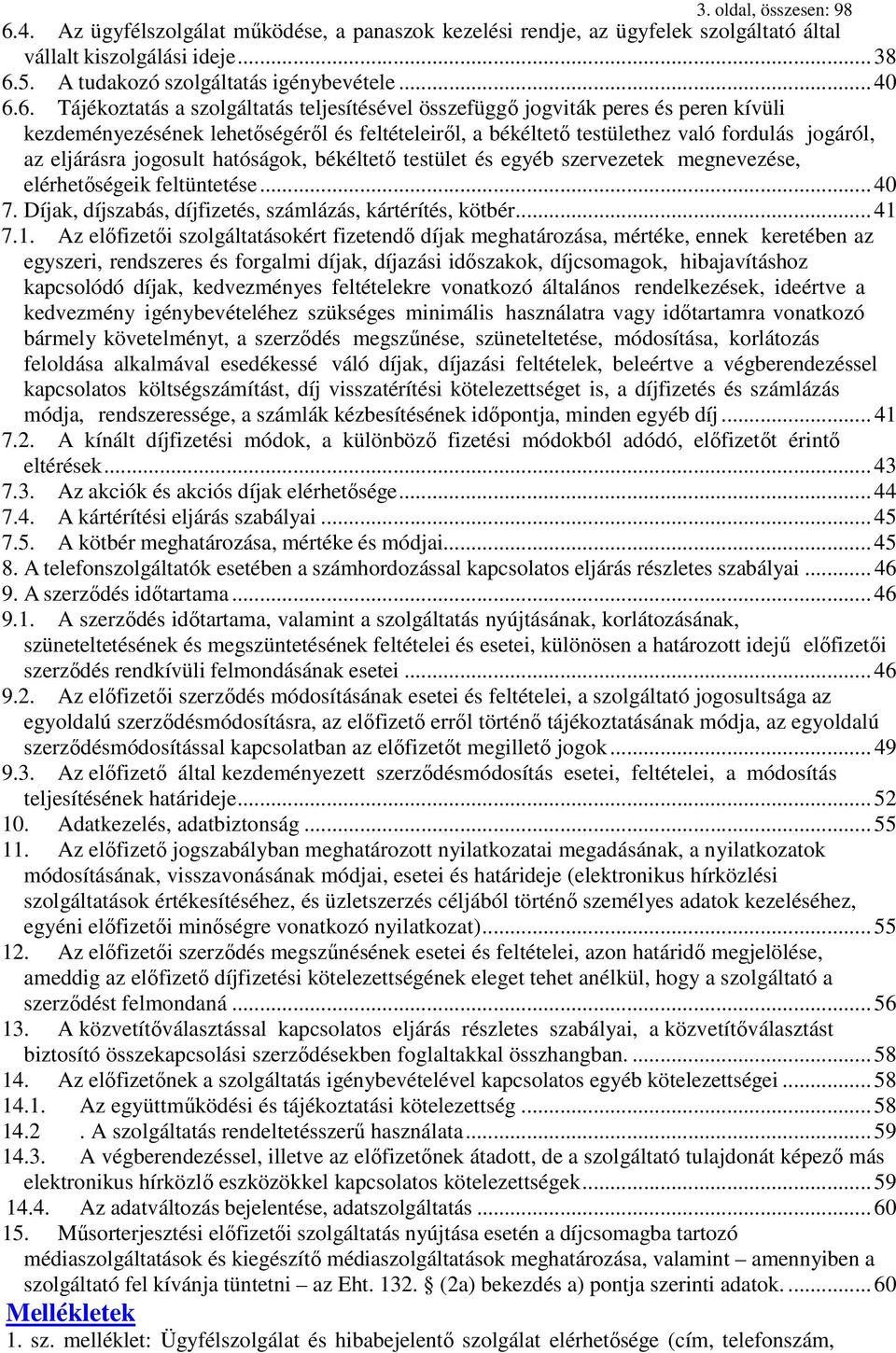 jogosult hatóságok, békéltető testület és egyéb szervezetek megnevezése, elérhetőségeik feltüntetése... 40 7. Díjak, díjszabás, díjfizetés, számlázás, kártérítés, kötbér... 41 