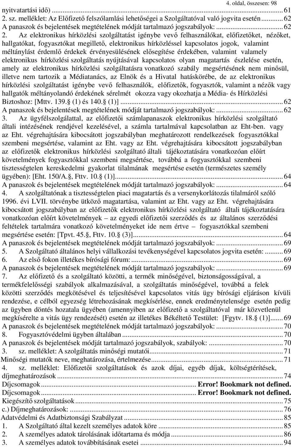 Az elektronikus hírközlési szolgáltatást igénybe vevő felhasználókat, előfizetőket, nézőket, hallgatókat, fogyasztókat megillető, elektronikus hírközléssel kapcsolatos jogok, valamint méltánylást