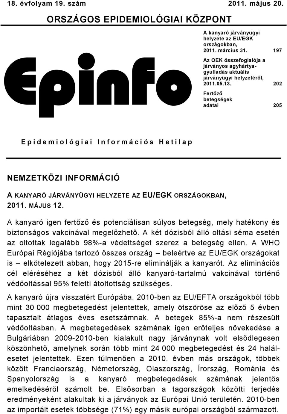 . 0 Fertőző betegségek adatai 05 E p i d e m i o l ó g i a i I n f o r m á c i ó s H e t i l a p NEMZETKÖZI INFORMÁCIÓ A KANYARÓ JÁRVÁNYÜGYI HELYZETE AZ EU/EGK ORSZÁGOKBAN, 0. MÁJUS.