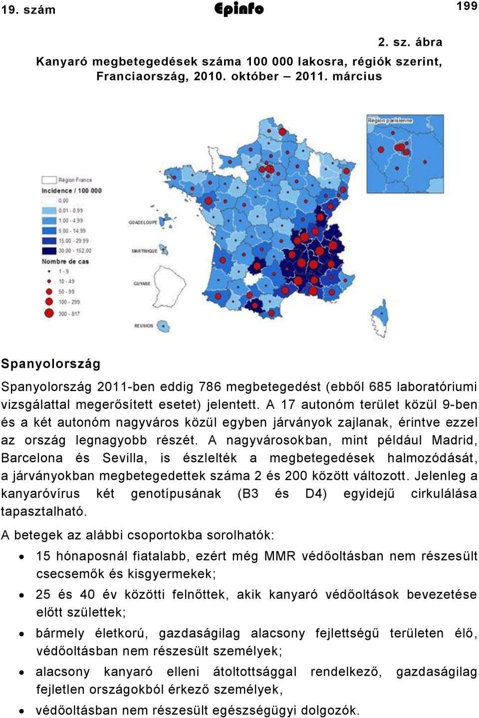 A 7 autonóm terület közül 9ben és a két autonóm nagyváros közül egyben járványok zajlanak, érintve ezzel az ország legnagyobb részét.