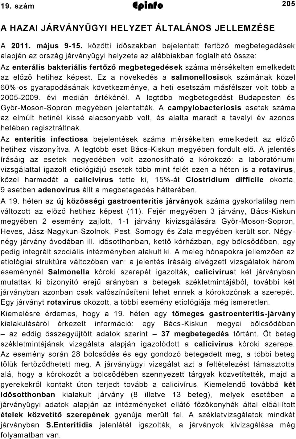 emelkedett az előző hetihez képest. Ez a növekedés a salmonellosisok számának közel 0%os gyarapodásának következménye, a heti esetszám másfélszer volt több a 005009. évi medián értékénél.