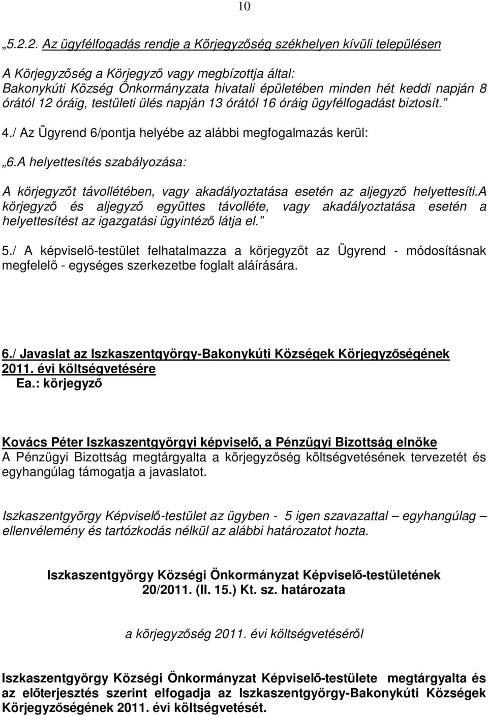 8 órától 12 óráig, testületi ülés napján 13 órától 16 óráig ügyfélfogadást biztosít. 4./ Az Ügyrend 6/pontja helyébe az alábbi megfogalmazás kerül: 6.